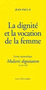 La dignité et la vocation de la femme : lettre apostolique Mulieris dignitatem à l'occasion de l'année mariale, 15 août 1988