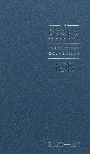 La Bible : traduction oecuménique, TOB : comprenant l'Ancien et le Nouveau Testament traduits sur les textes originaux avec introductions, notes essentielles, glossaire