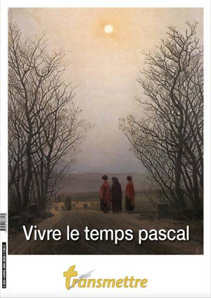 Transmettre, n° 239. Vivre le temps pascal