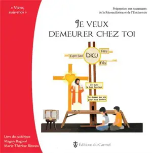 Je veux demeurer chez toi : préparation aux sacrements de la Réconciliation et de l'Eucharistie : livre du catéchiste