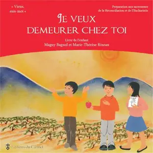 Je veux demeurer chez toi : préparation aux sacrements de la Réconciliation et de l'Eucharistie : livre de l'enfant