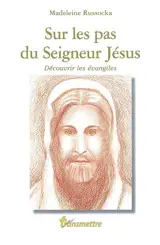 Sur les pas du Seigneur Jésus : découvrir les Evangiles