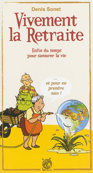 Vivement la retraite ! : enfin du temps pour savourer la vie... et pour en prendre soin !
