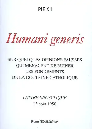 Humani generi : sur quelques opinions fausses qui menacent de ruiner les fondements de la doctrine catholique : lettre encyclique, 12 août 1950