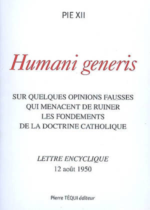 Humani generi : sur quelques opinions fausses qui menacent de ruiner les fondements de la doctrine catholique : lettre encyclique, 12 août 1950