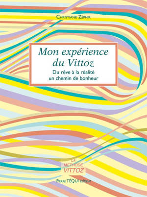 Mon expérience du Vittoz : du rêve à la réalité, un chemin de bonheur : la méthode Vittoz