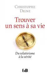Trouver un sens à sa vie : du relativisme à la vérité