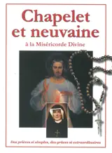 Chapelet et neuvaine à la miséricorde divine : des prières si simples, des grâces si extraordinaires