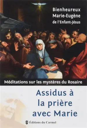Assidus à la prière avec Marie : méditations sur les mystères du rosaire