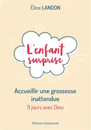 L'enfant surprise : accueillir une grossesse inattendue : 9 jours avec Dieu