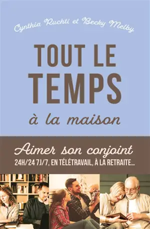 Tout le temps à la maison : aimer son conjoint 24 heures sur 24, 7 jours sur 7, en télétravail, à la retraite...