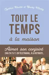 Tout le temps à la maison : aimer son conjoint 24 heures sur 24, 7 jours sur 7, en télétravail, à la retraite...