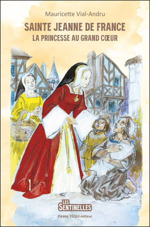 Sainte Jeanne de France : la princesse au grand coeur
