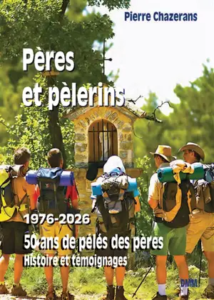 Pères et pèlerins : 1976-2026 : 50 ans de pélés des pères, histoire et témoignages