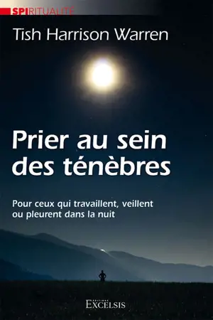 Prier au sein des ténèbres : pour ceux qui travaillent, veillent ou pleurent dans la nuit