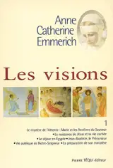 Visions d'Anne-Catherine Emmerich : sur la vie de Notre-Seigneur Jésus-Christ et de la très sainte Vierge Marie, la douloureuse Passion et l'établissement de l'Eglise par les apôtres. Vol. 1