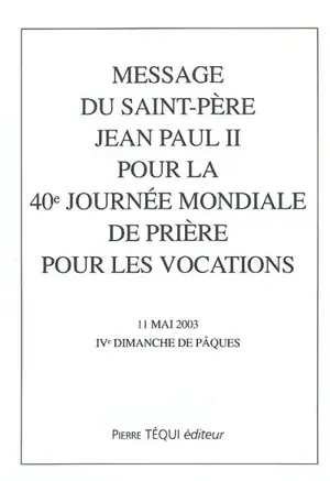 Message du Saint Père Jean-Paul II pour la 40e Journée mondiale de prière pour les vocations : 11 mai 2003, IVe dimanche de Pâques