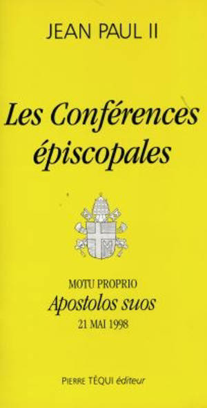 Lettre apostolique Apostolos suos en forme de motu proprio sur la nature théologique et juridique des conférences des évêques : les conférences épiscopales
