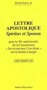 Lettre apostolique Spiritus et sponsa : du souverain pontife Jean Paul II pour le 40e anniversaire de la constitution Sacrosanctum concilium sur la sainte liturgie : 4 décembre 2003