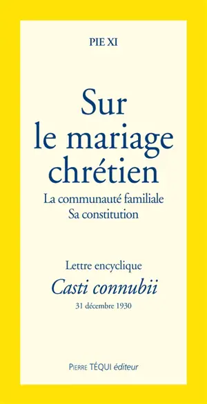 Sur le mariage chrétien : la communauté familiale, sa constitution : lettre encyclique Casti connubii du 31 décembre 1930