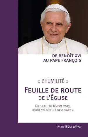 De Benoît XVI au pape François : l'humilité, feuille de route de l'Eglise : du 11 au 28 février 2013, Benoît XVI parle à coeur ouvert