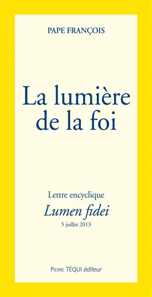 Lettre encyclique Lumen fidei du souverain pontife François aux évêques, aux prêtres et aux diacres, aux personnes consacrées et à tous les fidèles laïcs sur la foi