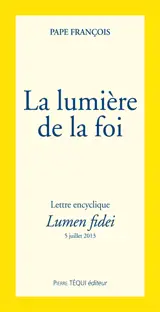Lettre encyclique Lumen fidei du souverain pontife François aux évêques, aux prêtres et aux diacres, aux personnes consacrées et à tous les fidèles laïcs sur la foi