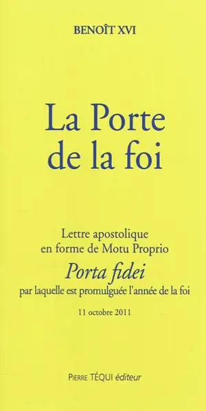 La porte de la foi : lettre apostolique en forme de motu proprio Porta fidei par laquelle est promulguée l'année de la foi, 11 octobre 2011