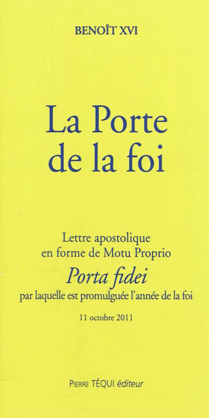 La porte de la foi : lettre apostolique en forme de motu proprio Porta fidei par laquelle est promulguée l'année de la foi, 11 octobre 2011