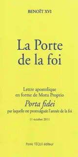 La porte de la foi : lettre apostolique en forme de motu proprio Porta fidei par laquelle est promulguée l'année de la foi, 11 octobre 2011