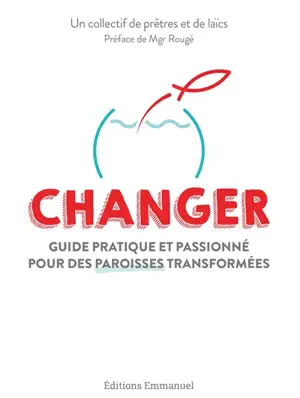 Changer : guide pratique et passionné pour des paroisses transformées