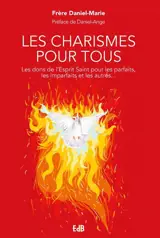 Les charismes pour tous : les dons de l'Esprit Saint pour les imparfaits, les parfaits et tous les autres