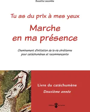 Tu as du prix à mes yeux. Marche en ma présence : cheminement d'initiation de la vie chrétienne pour catéchumènes et recommençants : livre du catéchumène, deuxième année