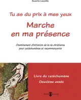 Tu as du prix à mes yeux. Marche en ma présence : cheminement d'initiation de la vie chrétienne pour catéchumènes et recommençants : livre du catéchumène, deuxième année