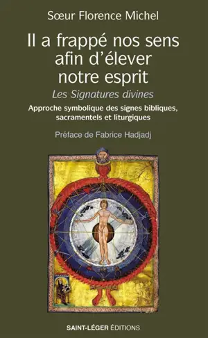 Il a frappé nos sens, afin d'élever notre esprit : les signatures divines : approche symbolique des signes bibliques, sacramentels et liturgiques