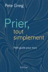 Prier, tout simplement : petit guide pour tous