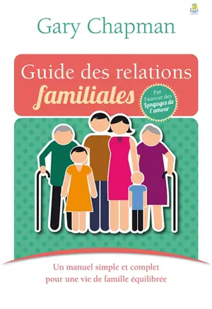 Guide des relations familiales : un manuel simple et concret pour une vie de famille équilibrée