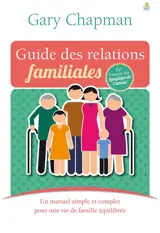 Guide des relations familiales : un manuel simple et concret pour une vie de famille équilibrée