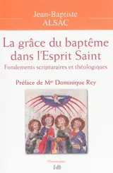 La grâce du baptême dans l'Esprit Saint : fondements scripturaires et théologiques