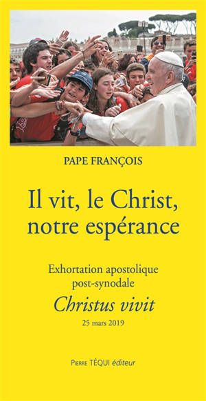 Il vit, le Christ, notre espérance : exhortation apostolique post-synodale Christus vivit du Saint-Père François aux jeunes et à tout le peuple de Dieu