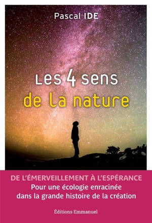 Les 4 sens de la nature : de l'émerveillement à l'espérance : pour une écologie enracinée dans la grande histoire de la création