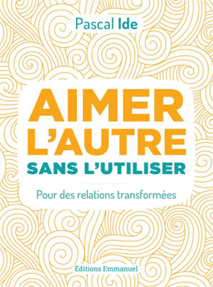 Aimer l'autre sans l'utiliser : pour des relations transformées