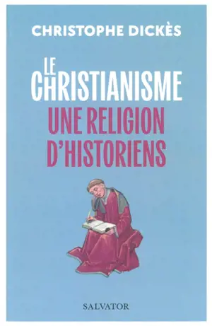Le christianisme, une religion d'historiens : suivi des grands textes des papes sur l'histoire de Léon XIII à François