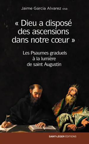 Dieu a disposé des ascensions dans notre coeur : les Psaumes graduels à la lumière de saint Augustin