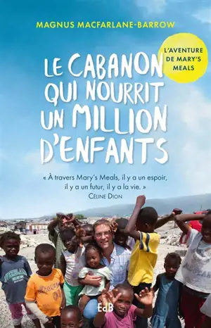 Le cabanon qui nourrit un million d'enfants : l'aventure de Mary's meals