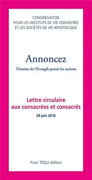 Annoncez : témoins de l'Evangile parmi les nations : lettre circulaire aux consacrées et consacrés 26 juin 2016