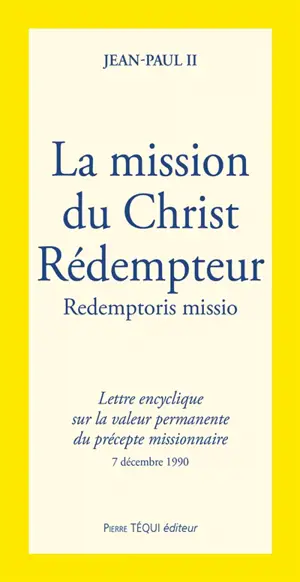 La Mission du Christ rédempteur : lettre encyclique Redemptoris Missio du souverain pontife Jean-Paul II sur la valeur permanente du précepte missionnaire, 7 décembre 1990