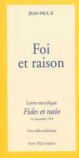 Foi et raison : lettre encyclique Fides et ratio du souverain pontife Jean-Paul II aux évêques de l'Eglise catholique sur les rapports entre la foi et la raison : 14 septembre 1998