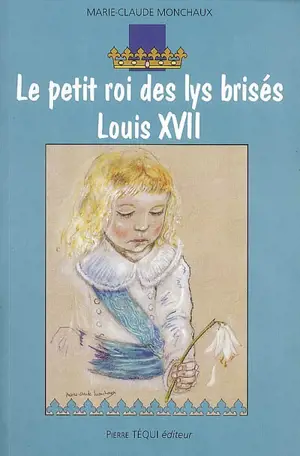 Le petit roi des lys brisés, Louis XVII : roman historique