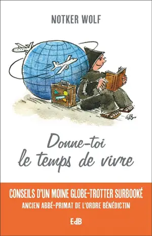 Donne-toi le temps de vivre : conseils d'un moine globe-trotter surbooké, ancien abbé-primat de l'ordre bénédictin